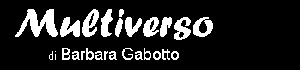 Multiverso - di Barbara Gabotto