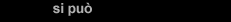 si può